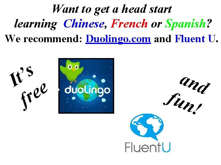 Want to get a head start learning Chinese, French or Spanish? We recommend: Duolingo.