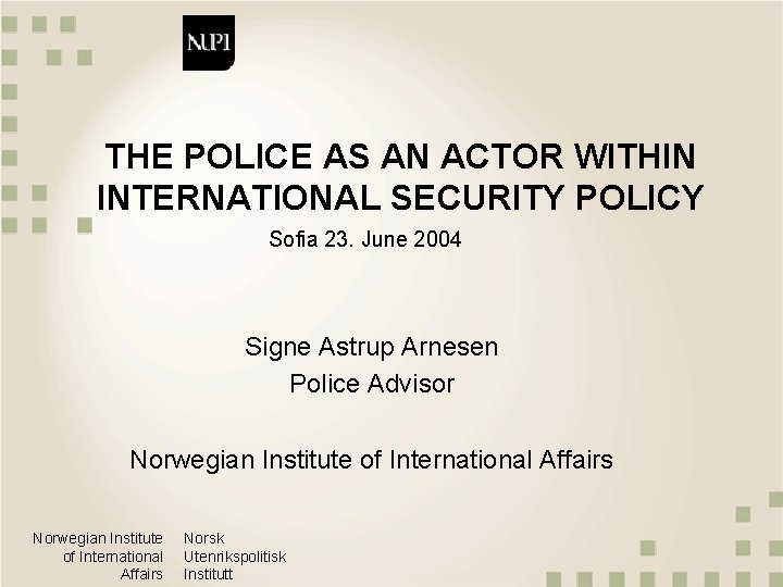 THE POLICE AS AN ACTOR WITHIN INTERNATIONAL SECURITY POLICY Sofia 23. June 2004 Signe