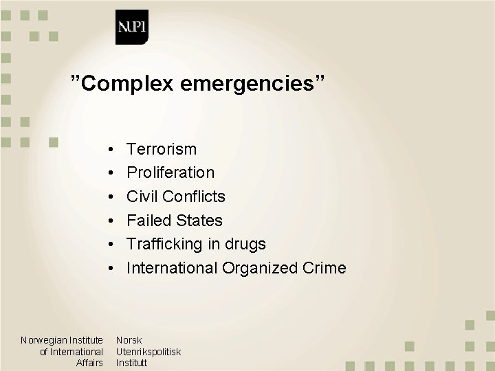 ”Complex emergencies” • • • Norwegian Institute of International Affairs Terrorism Proliferation Civil Conflicts