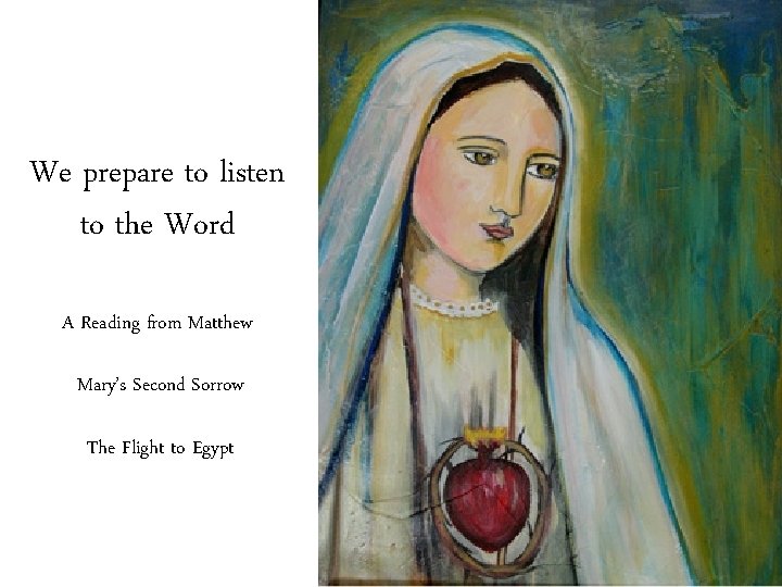 We prepare to listen to the Word A Reading from Matthew Mary’s Second Sorrow