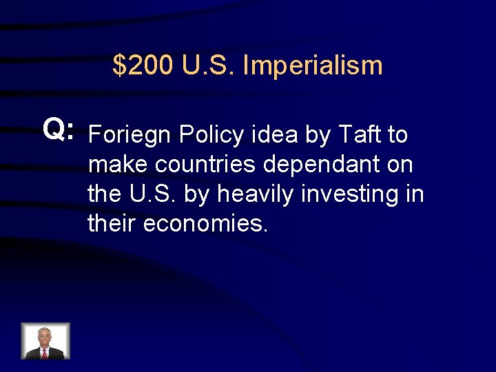 $200 U. S. Imperialism Q: Foriegn Policy idea by Taft to make countries dependant