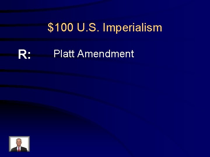 $100 U. S. Imperialism R: Platt Amendment 