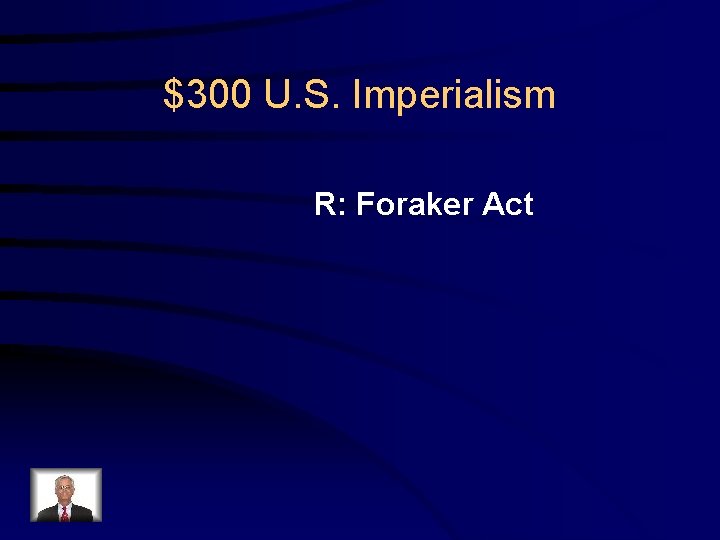 $300 U. S. Imperialism R: Foraker Act 