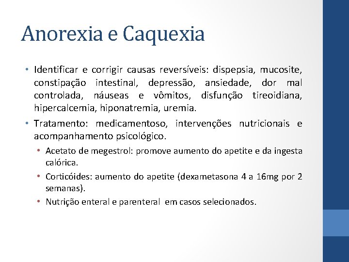 Anorexia e Caquexia • Identificar e corrigir causas reversíveis: dispepsia, mucosite, constipação intestinal, depressão,