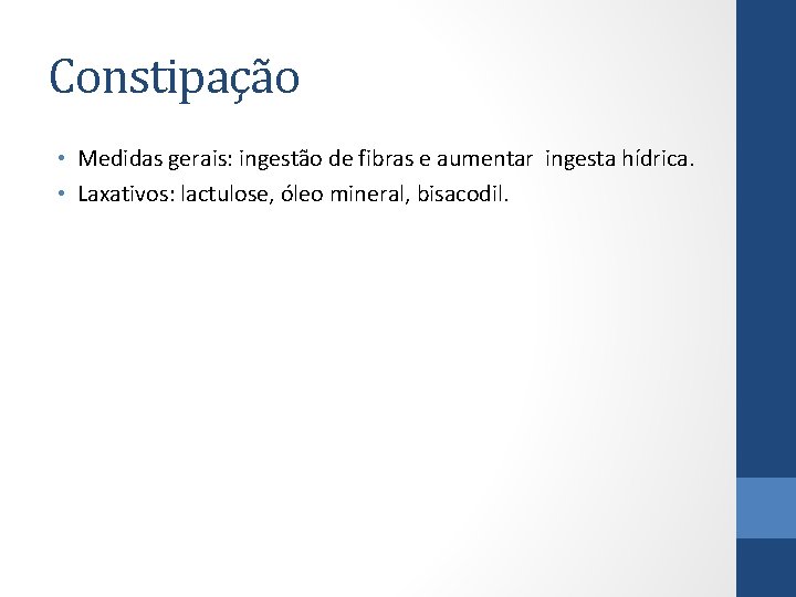 Constipação • Medidas gerais: ingestão de fibras e aumentar ingesta hídrica. • Laxativos: lactulose,