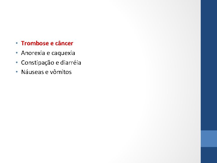  • • Trombose e câncer Anorexia e caquexia Constipação e diarréia Náuseas e