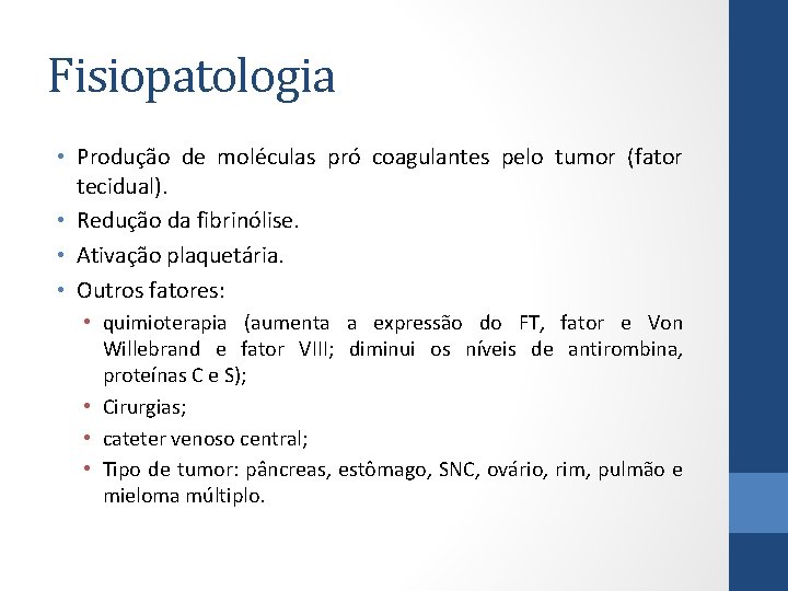 Fisiopatologia • Produção de moléculas pró coagulantes pelo tumor (fator tecidual). • Redução da