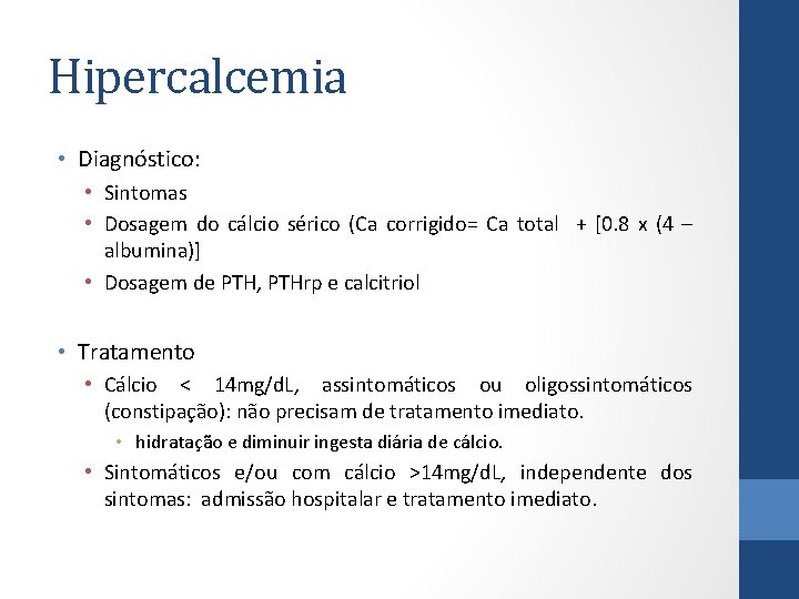 Hipercalcemia • Diagnóstico: • Sintomas • Dosagem do cálcio sérico (Ca corrigido= Ca total