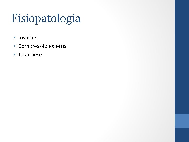 Fisiopatologia • Invasão • Compressão externa • Trombose 