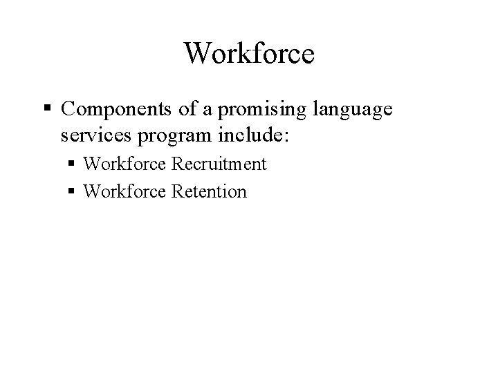 Workforce § Components of a promising language services program include: § Workforce Recruitment §