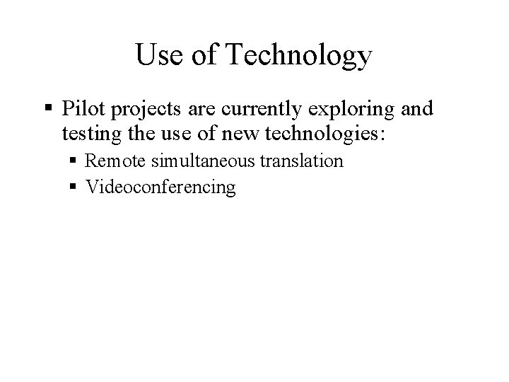 Use of Technology § Pilot projects are currently exploring and testing the use of