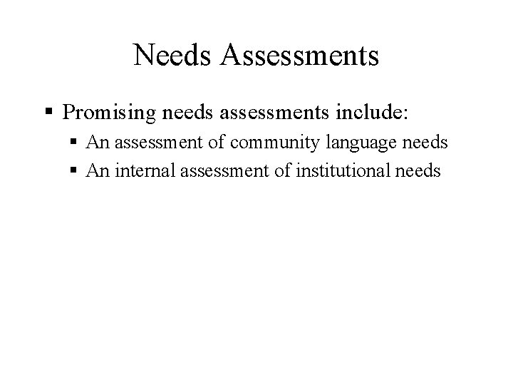 Needs Assessments § Promising needs assessments include: § An assessment of community language needs