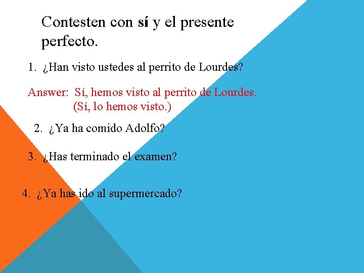 Contesten con sí y el presente perfecto. 1. ¿Han visto ustedes al perrito de