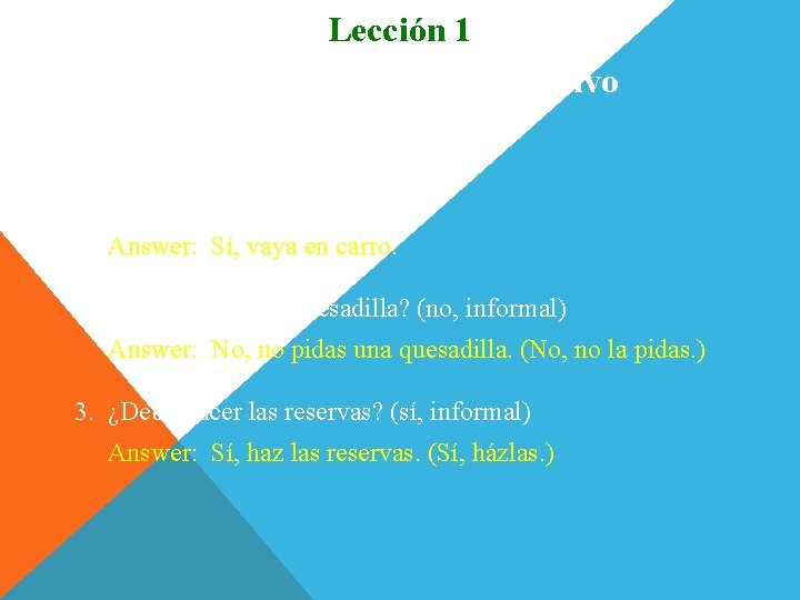 Lección 1 Contesten con el imperativo según se indica. 1. ¿Debo ir en carro?