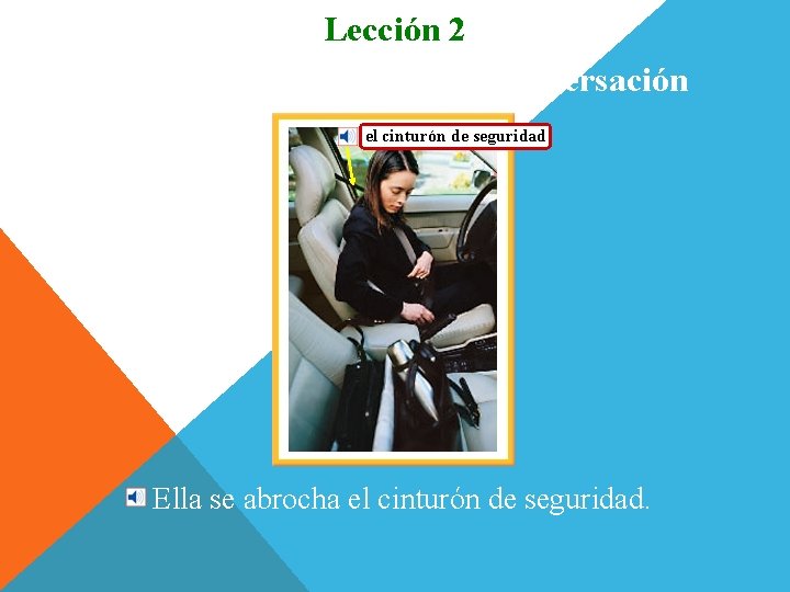 Lección 2 Vocabulario para la conversación el cinturón de seguridad Ella se abrocha el