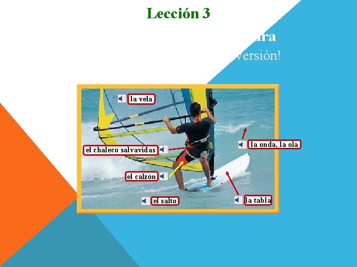 Lección 3 Vocabulario para la lectura Wind surf: agua, aire y ¡diversión! la vela