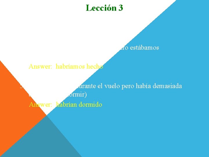 Lección 3 Completen. 4. Nosotros ______ los ejercicios pero estábamos cansados. (hacer) Answer: habríamos Lección 3 Completen. 4. Nosotros ______ los ejercicios pero estábamos cansados. (hacer) Answer: habríamos