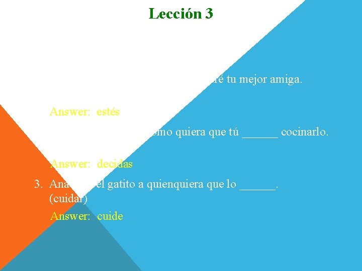 Lección 3 Completen. 1. Dondequiera que tú ______, yo seré tu mejor amiga. (estar)