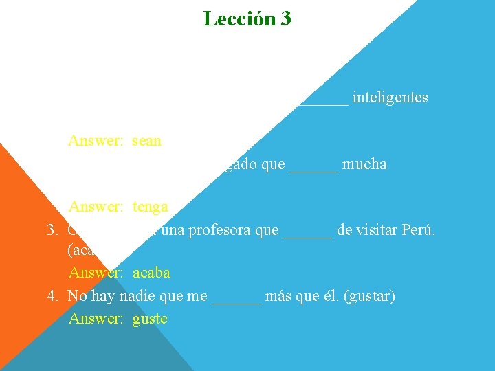 Lección 3 Completen. 1. La universidad busca alumnos que ______ inteligentes y serios. (ser)