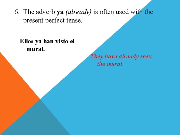 6. The adverb ya (already) is often used with the perfecto present Presente perfect