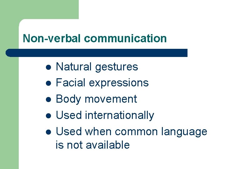 Non-verbal communication l l l Natural gestures Facial expressions Body movement Used internationally Used