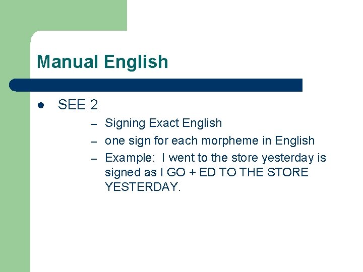 Manual English l SEE 2 Signing Exact English – one sign for each morpheme
