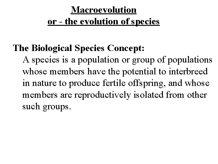 Macroevolution or - the evolution of species The Biological Species Concept: A species is