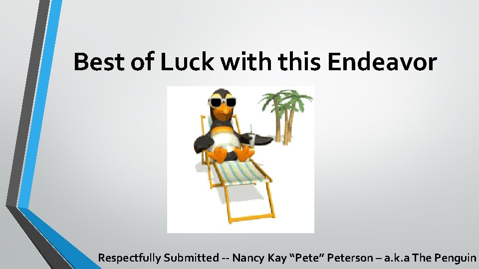 Best of Luck with this Endeavor Respectfully Submitted -- Nancy Kay “Pete” Peterson –