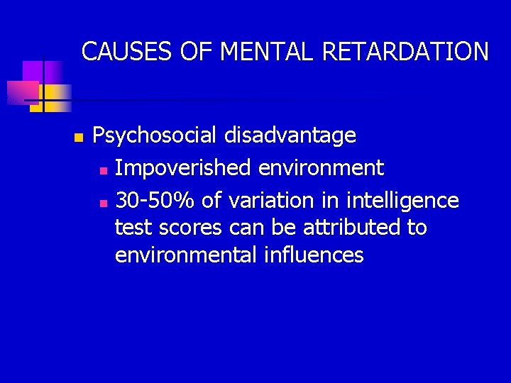 CAUSES OF MENTAL RETARDATION n Psychosocial disadvantage n Impoverished environment n 30 -50% of