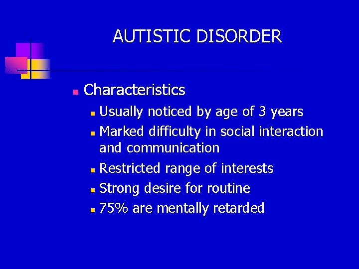 AUTISTIC DISORDER n Characteristics Usually noticed by age of 3 years n Marked difficulty