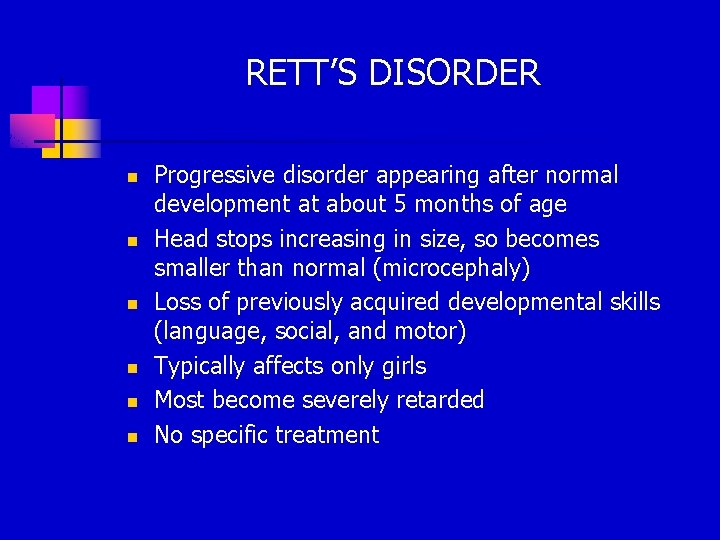 RETT’S DISORDER n n n Progressive disorder appearing after normal development at about 5