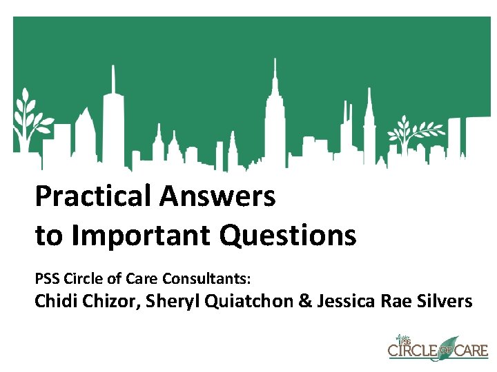 Practical Answers to Important Questions PSS Circle of Care Consultants: Chidi Chizor, Sheryl Quiatchon