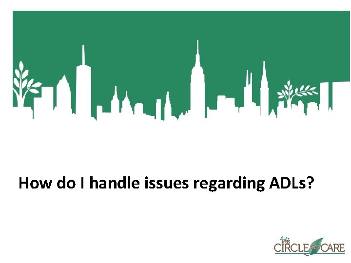 How do I handle issues regarding ADLs? 