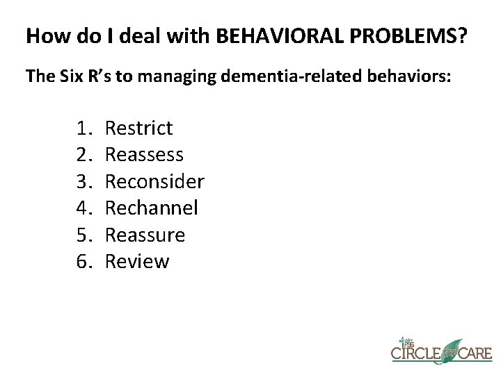 How do I deal with BEHAVIORAL PROBLEMS? The Six R’s to managing dementia-related behaviors: