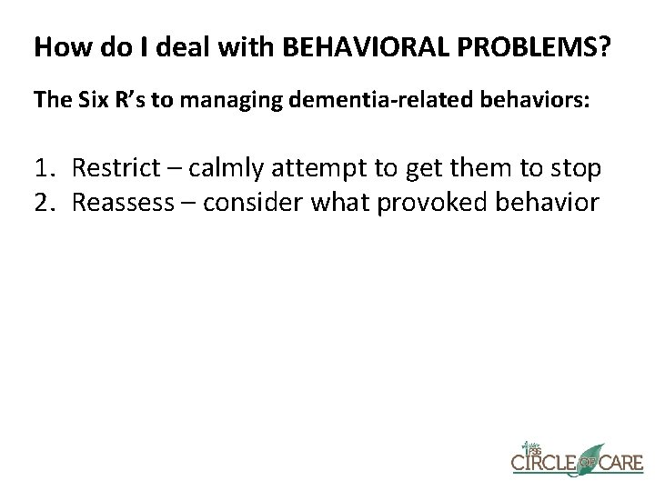 How do I deal with BEHAVIORAL PROBLEMS? The Six R’s to managing dementia-related behaviors: