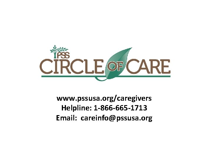 www. pssusa. org/caregivers Helpline: 1 -866 -665 -1713 Email: careinfo@pssusa. org 