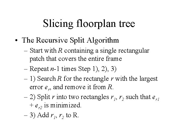 Slicing floorplan tree • The Recursive Split Algorithm – Start with R containing a Slicing floorplan tree • The Recursive Split Algorithm – Start with R containing a