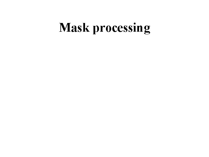 Mask processing Mask processing