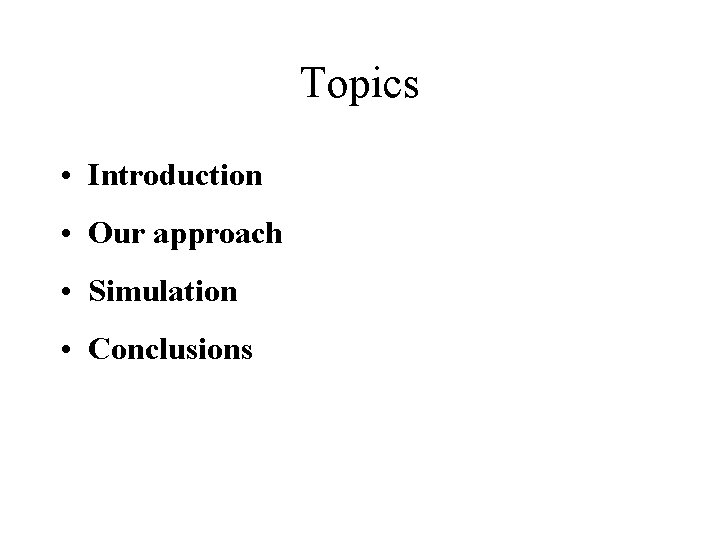 Topics • Introduction • Our approach • Simulation • Conclusions Topics • Introduction • Our approach • Simulation • Conclusions