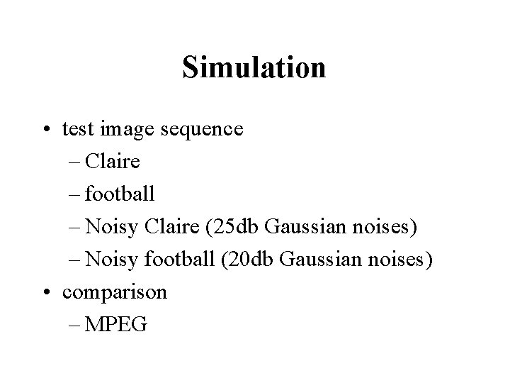 Simulation • test image sequence – Claire – football – Noisy Claire (25 db Simulation • test image sequence – Claire – football – Noisy Claire (25 db