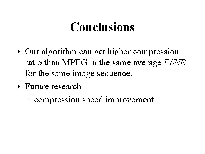 Conclusions • Our algorithm can get higher compression ratio than MPEG in the same Conclusions • Our algorithm can get higher compression ratio than MPEG in the same