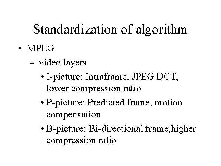 Standardization of algorithm • MPEG – video layers • I-picture: Intraframe, JPEG DCT, lower Standardization of algorithm • MPEG – video layers • I-picture: Intraframe, JPEG DCT, lower
