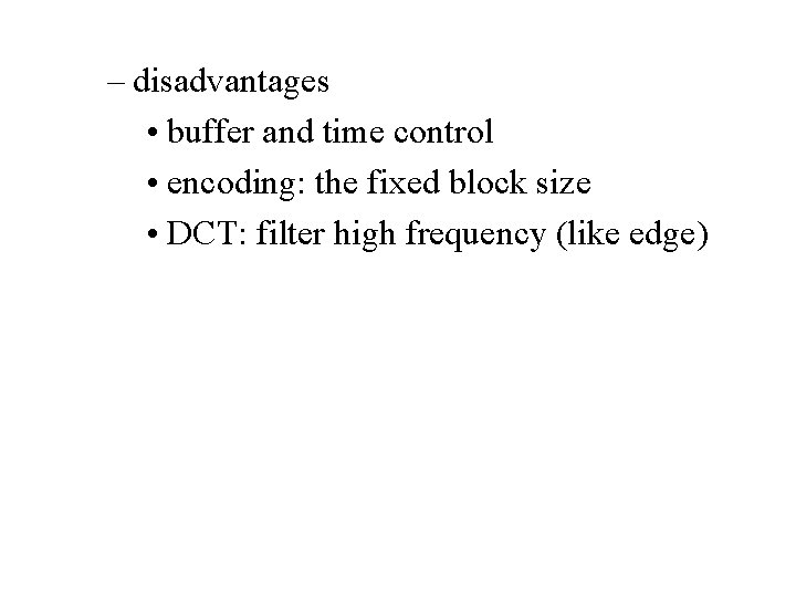 – disadvantages • buffer and time control • encoding: the fixed block size • – disadvantages • buffer and time control • encoding: the fixed block size •