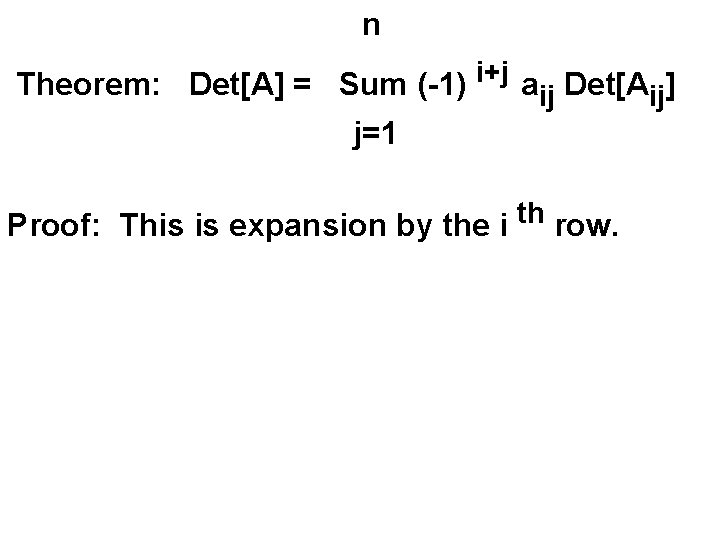 n Theorem: Det[A] = Sum (-1) i+j aij Det[Aij] j=1 th Proof: This is