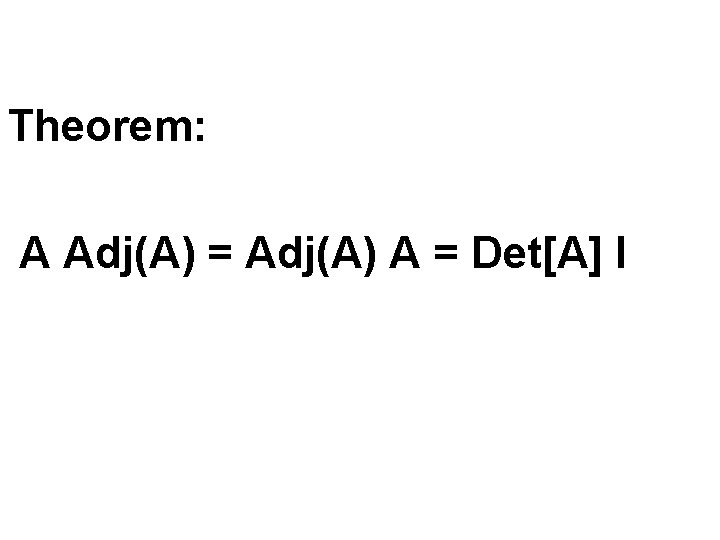 Theorem: A Adj(A) = Adj(A) A = Det[A] I 