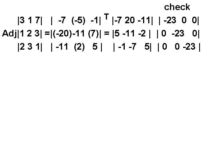 check T |3 1 7| | -7 (-5) -1| |-7 20 -11| | -23