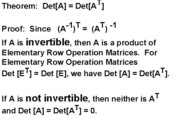 Theorem: Det[A] = Det[AT] Proof: Since (A-1)T = (AT) -1 If A is invertible,