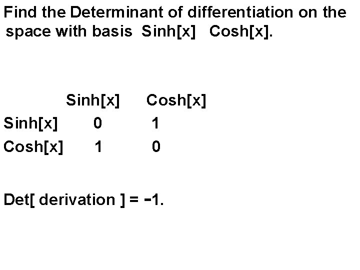 Find the Determinant of differentiation on the space with basis Sinh[x] Cosh[x]. Sinh[x] 0