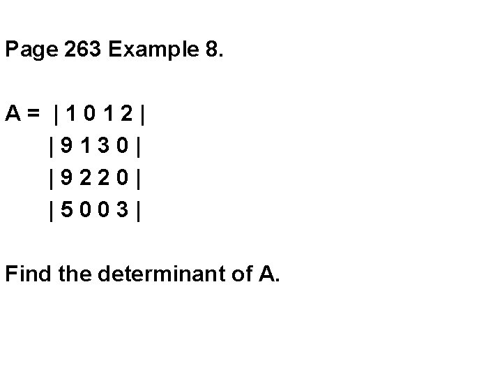 Page 263 Example 8. A= |1012| |9130| |9220| |5003| Find the determinant of A.