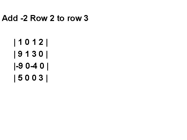 Add -2 Row 2 to row 3 |1012| |9130| |-9 0 -4 0 |